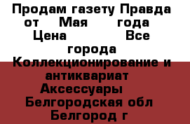 Продам газету Правда от 10 Мая 1945 года › Цена ­ 30 000 - Все города Коллекционирование и антиквариат » Аксессуары   . Белгородская обл.,Белгород г.